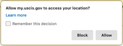 USCIS printscreen: Allow my.uscis.gov to access your location?
Learn more
Remember this decision
Block / Allow